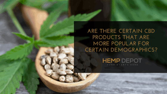 Are There Certain CBD Products that Are More Popular for Certain Demographics?
