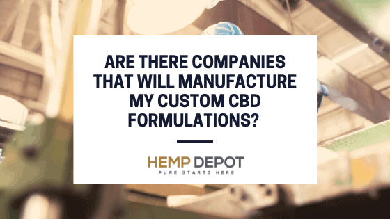 Are There Companies That Will Manufacture My Custom CBD Formulations?