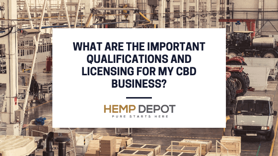 What Are the Important Qualifications and Licensing for My CBD Business?