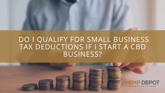 Do I Qualify for Small Business Tax Deductions if I Start a CBD Business?