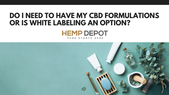 Do I Need to Have My CBD Formulations or Is White Labeling an Option?